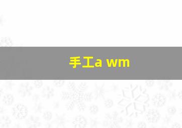 手工a wm